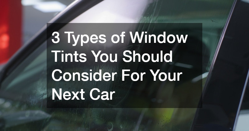 3 Types of Window Tints You Should Consider For Your Next Car