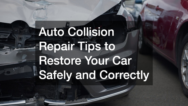 Auto Collision Repair Tips to Restore Your Car Safely and Correctly