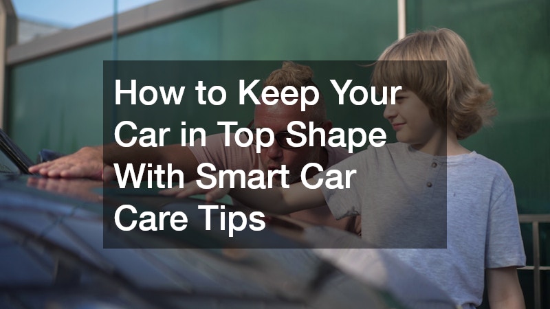How to Keep Your Car in Top Shape With Smart Car Care Tips