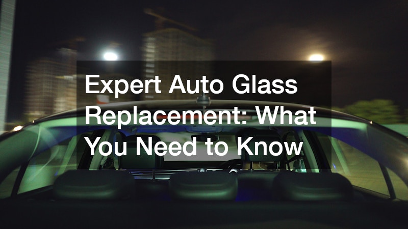 Expert Auto Glass Replacement  What You Need to Know